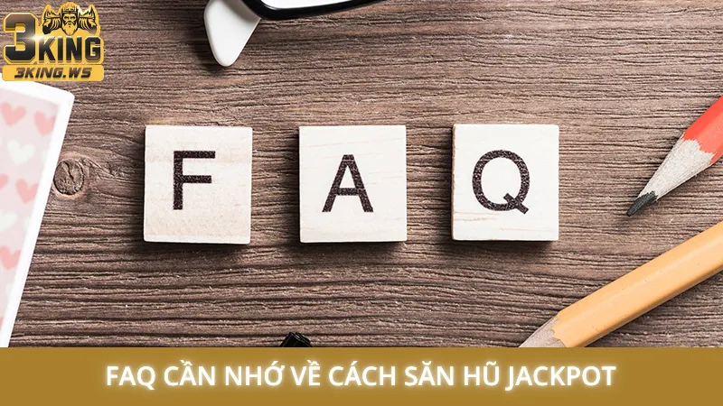 Cách săn hũ jackpot cực dễ - Nổ hũ đổi đời trong 1 nốt nhạc 3 FAQ cần nhớ về cách săn hũ jackpot