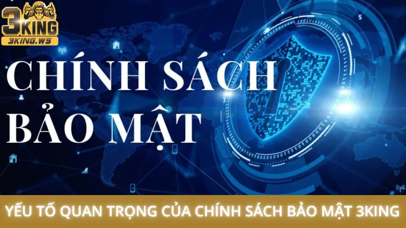Chính sách bảo mật 3King 1 Yếu tố quan trọng của chính sách bảo mật 3King