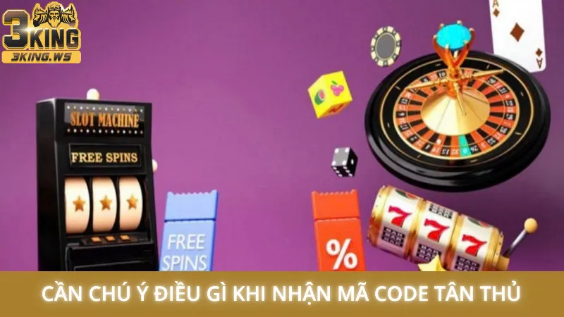 Code tân thủ 3King - Săn mã mới nhất, nhận lộc cực lớn 3 Cần chú ý điều gì khi nhận mã code tân thủ