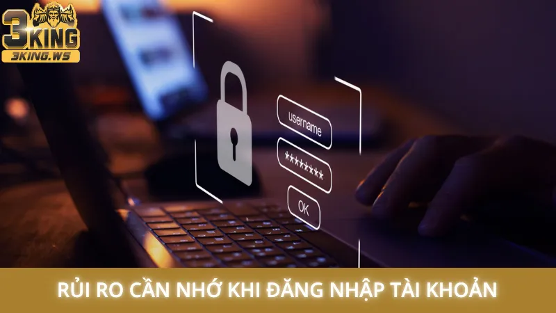Hướng dẫn đăng nhập 3King nhanh chóng chỉ 30 giây là xong 2 Rủi ro cần nhớ khi đăng nhập tài khoản