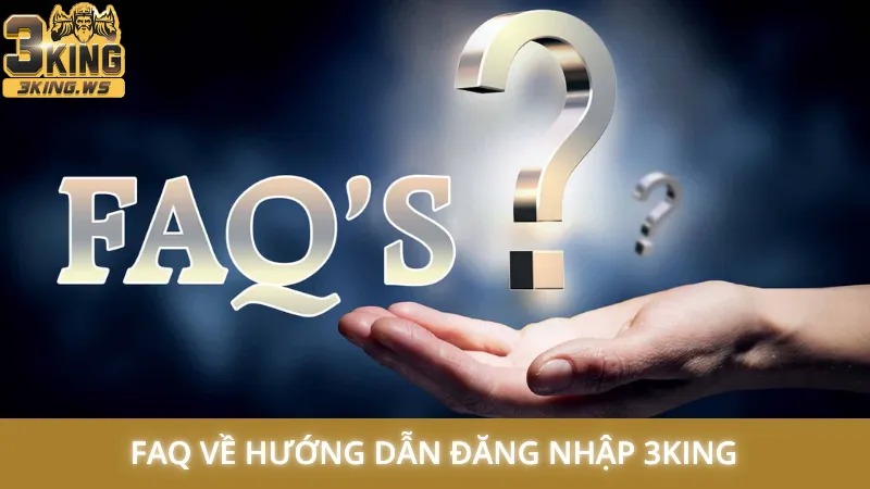 Hướng dẫn đăng nhập 3King nhanh chóng chỉ 30 giây là xong 3 FAQ về hướng dẫn đăng nhập 3King
