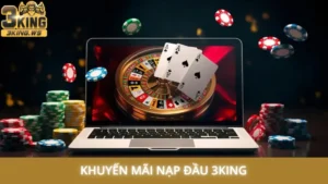Khuyến mãi nạp đầu 3King - Hướng dẫn nhận ưu đãi siêu khủng