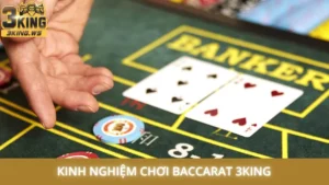 Kinh nghiệm chơi Baccarat 3King - Thắng lớn từ các cao thủ