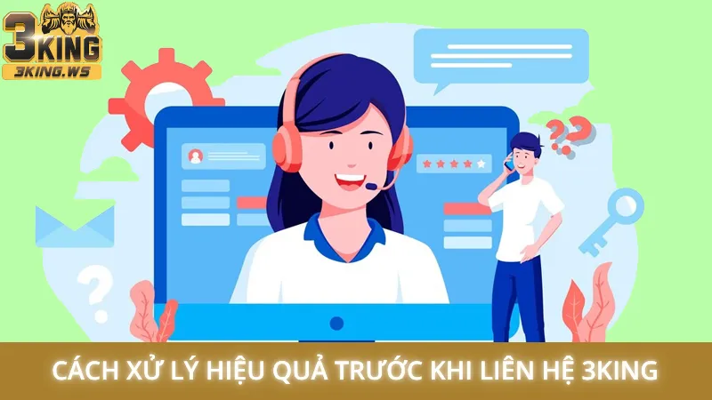 Liên hệ 3King 3 Cách xử lý hiệu quả trước khi liên hệ 3King