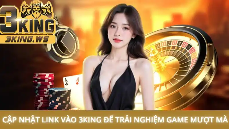 Link vào 3King mới nhất không bị chặn 1 Cập nhật link vào 3King để trải nghiệm game mượt mà