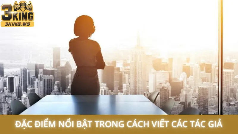 Tác giả 3King 2 Đặc điểm nổi bật trong cách viết các tác giả